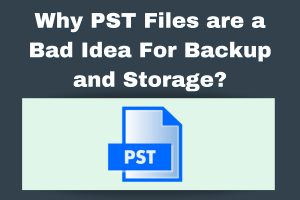 Why PST Files are a Bad Idea For Backup and Storage?